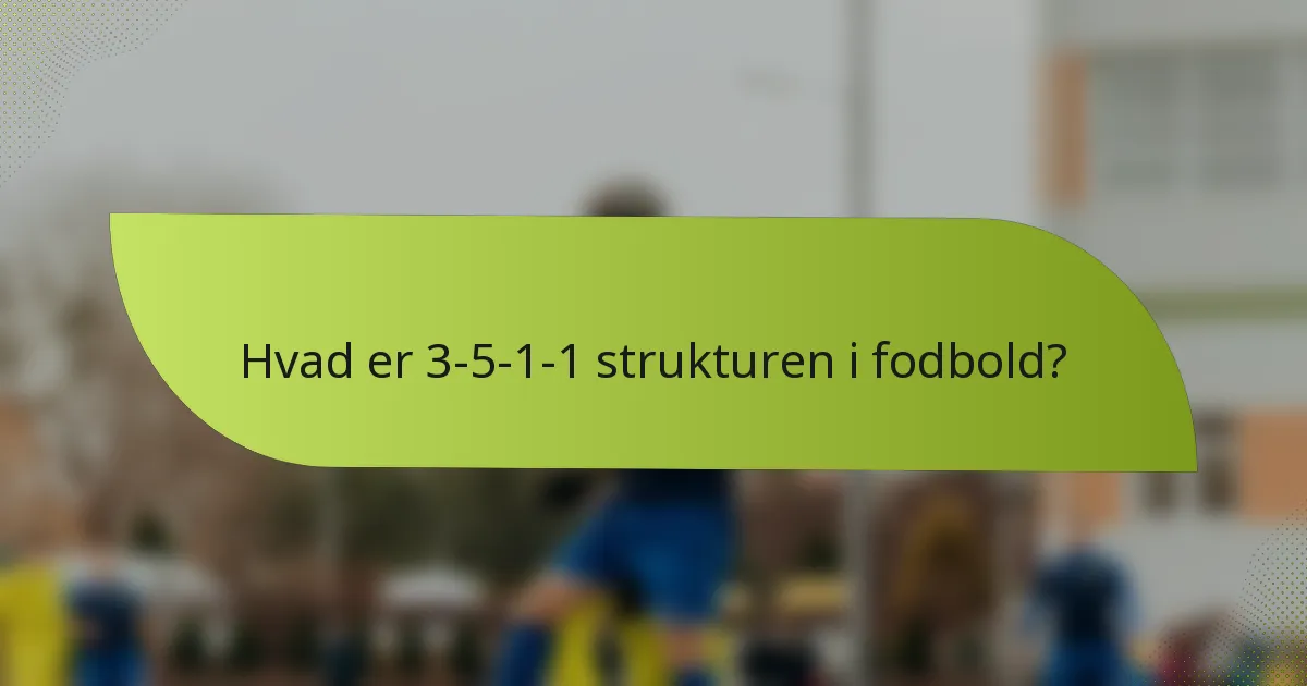 Hvad er 3-5-1-1 strukturen i fodbold?