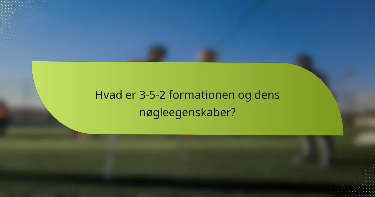 Hvad er 3-5-2 formationen og dens nøgleegenskaber?