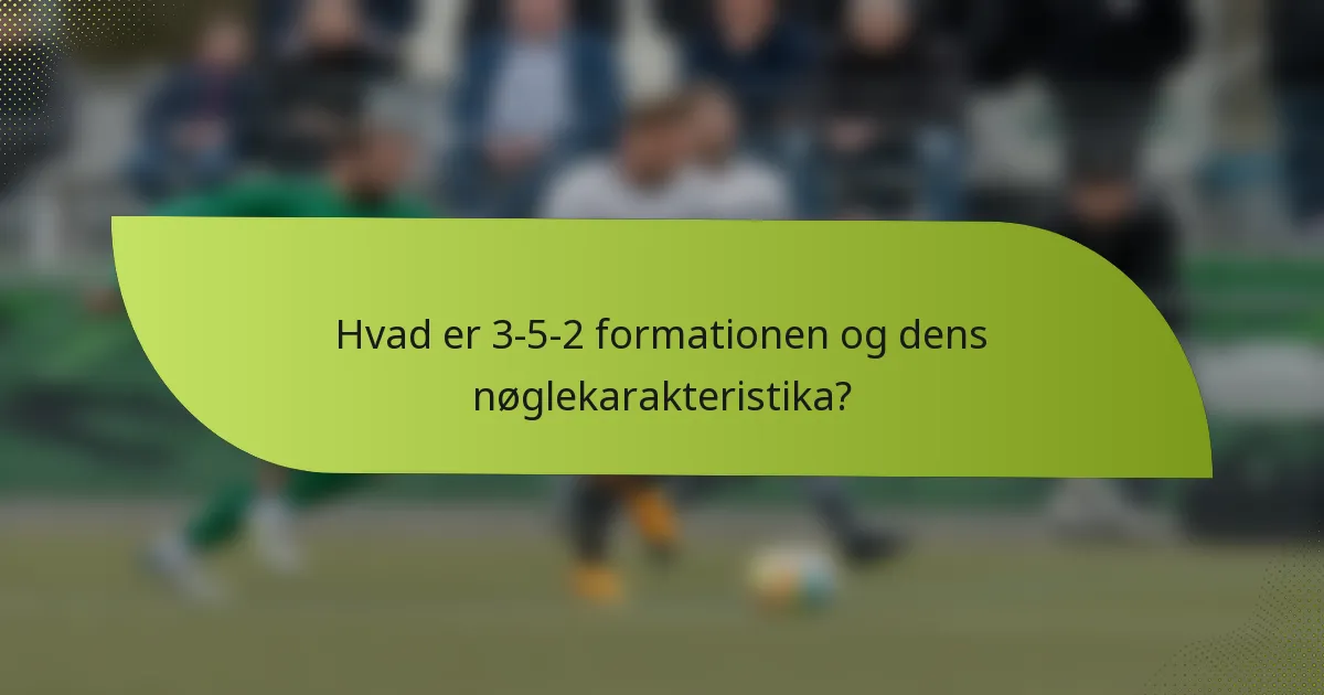 Hvad er 3-5-2 formationen og dens nøglekarakteristika?