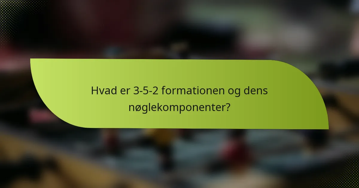 Hvad er 3-5-2 formationen og dens nøglekomponenter?