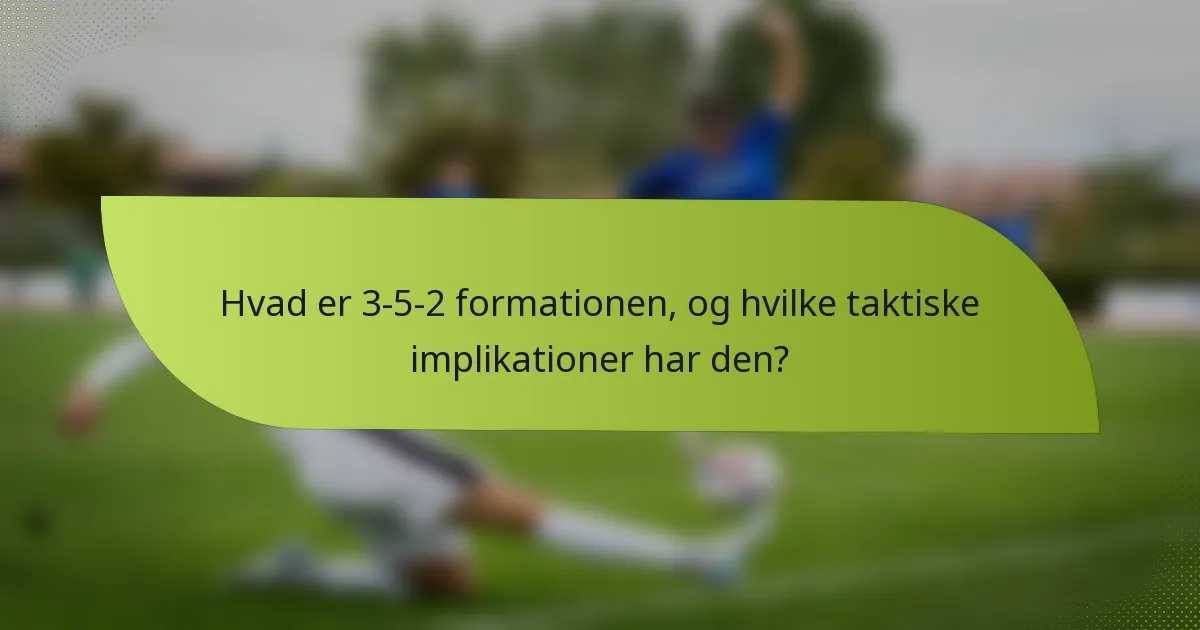 Hvad er 3-5-2 formationen, og hvilke taktiske implikationer har den?