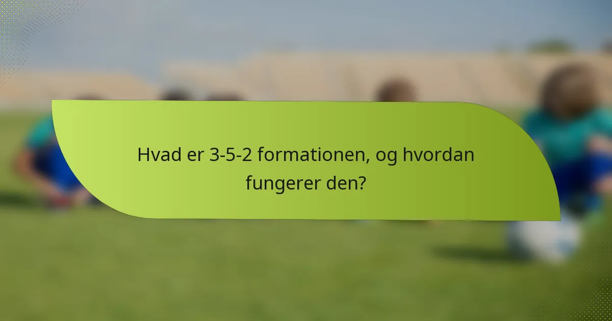 Hvad er 3-5-2 formationen, og hvordan fungerer den?