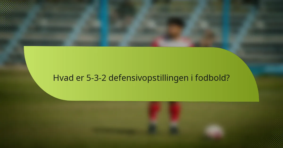 Hvad er 5-3-2 defensivopstillingen i fodbold?