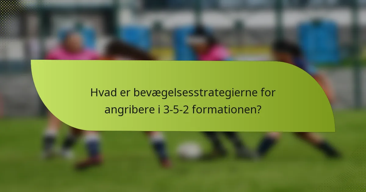 Hvad er bevægelsesstrategierne for angribere i 3-5-2 formationen?