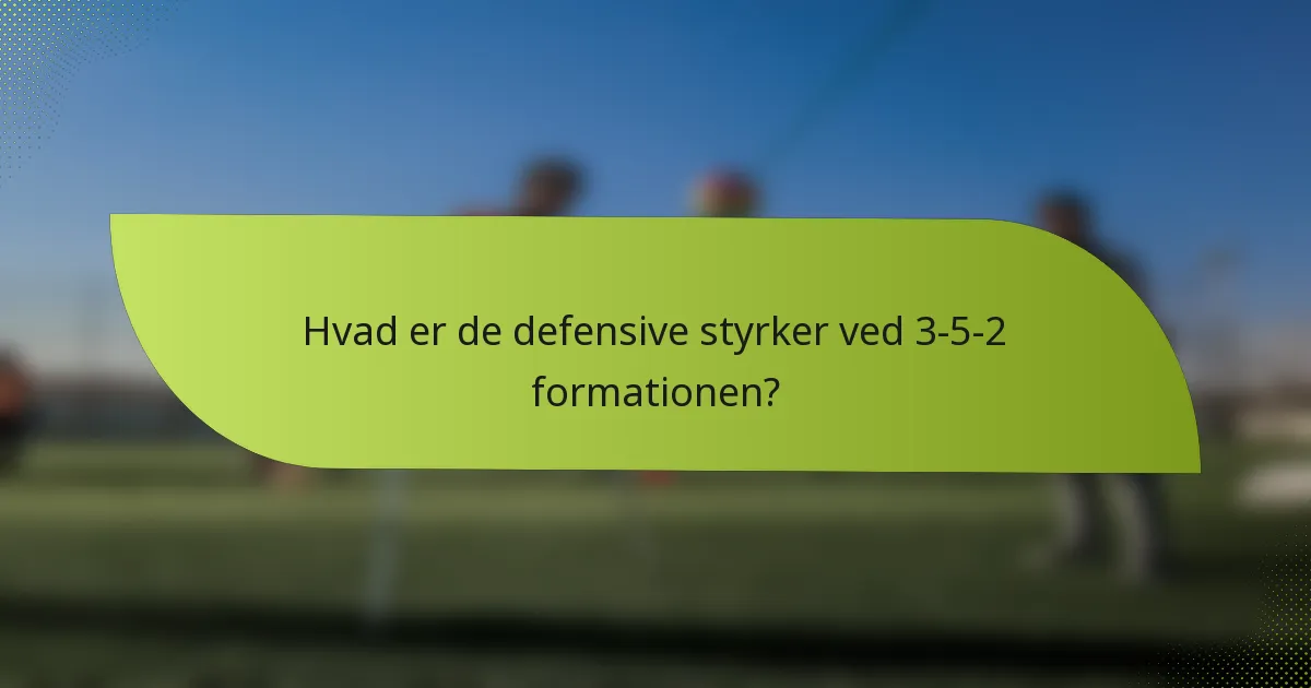 Hvad er de defensive styrker ved 3-5-2 formationen?