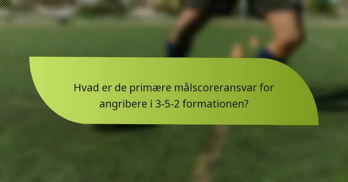 Hvad er de primære målscoreransvar for angribere i 3-5-2 formationen?