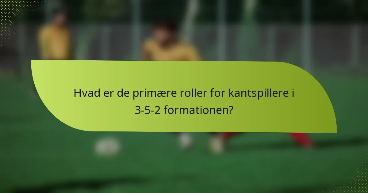 Hvad er de primære roller for kantspillere i 3-5-2 formationen?