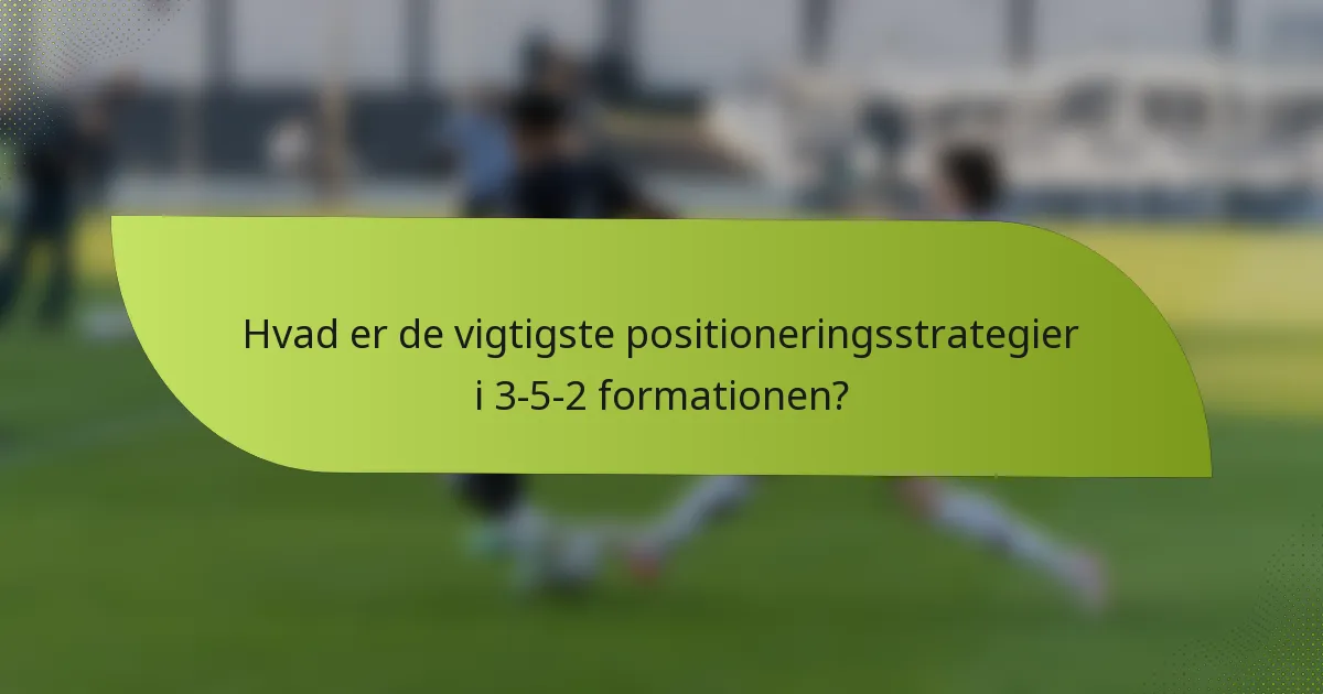 Hvad er de vigtigste positioneringsstrategier i 3-5-2 formationen?
