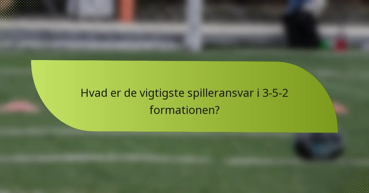 Hvad er de vigtigste spilleransvar i 3-5-2 formationen?