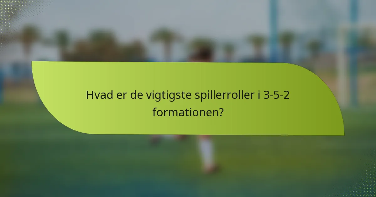 Hvad er de vigtigste spillerroller i 3-5-2 formationen?