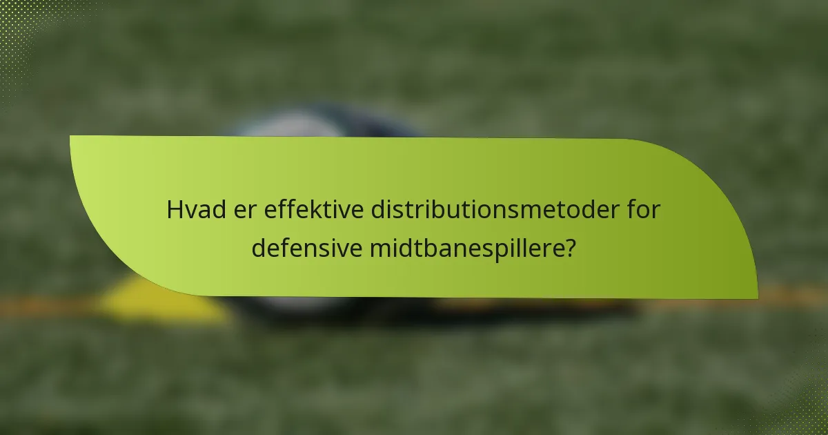 Hvad er effektive distributionsmetoder for defensive midtbanespillere?