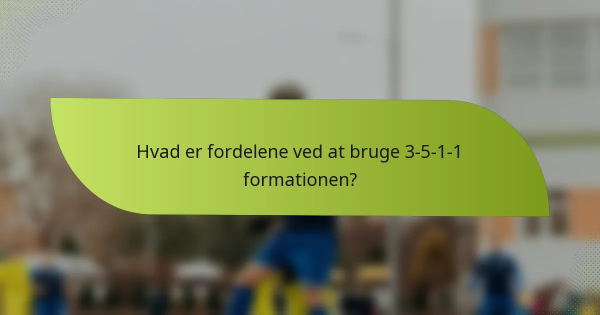 Hvad er fordelene ved at bruge 3-5-1-1 formationen?