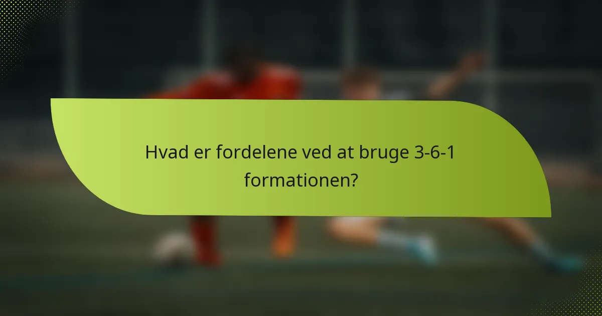 Hvad er fordelene ved at bruge 3-6-1 formationen?
