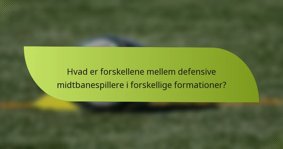 Hvad er forskellene mellem defensive midtbanespillere i forskellige formationer?
