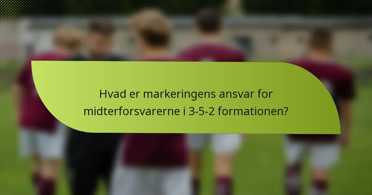 Hvad er markeringens ansvar for midterforsvarerne i 3-5-2 formationen?
