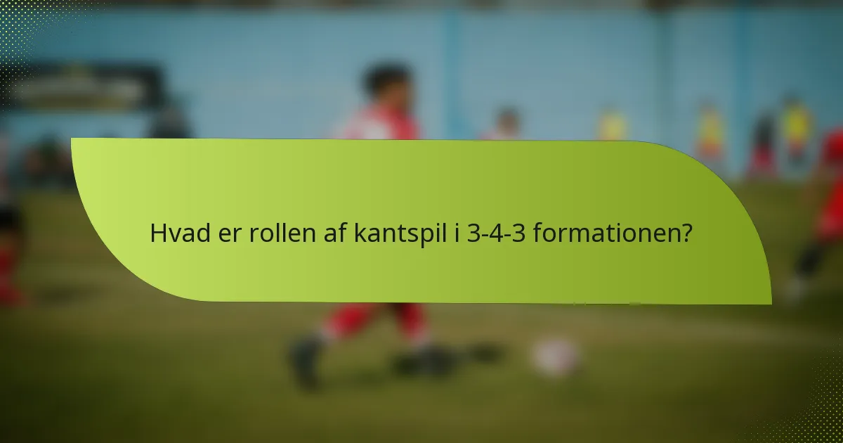 Hvad er rollen af kantspil i 3-4-3 formationen?