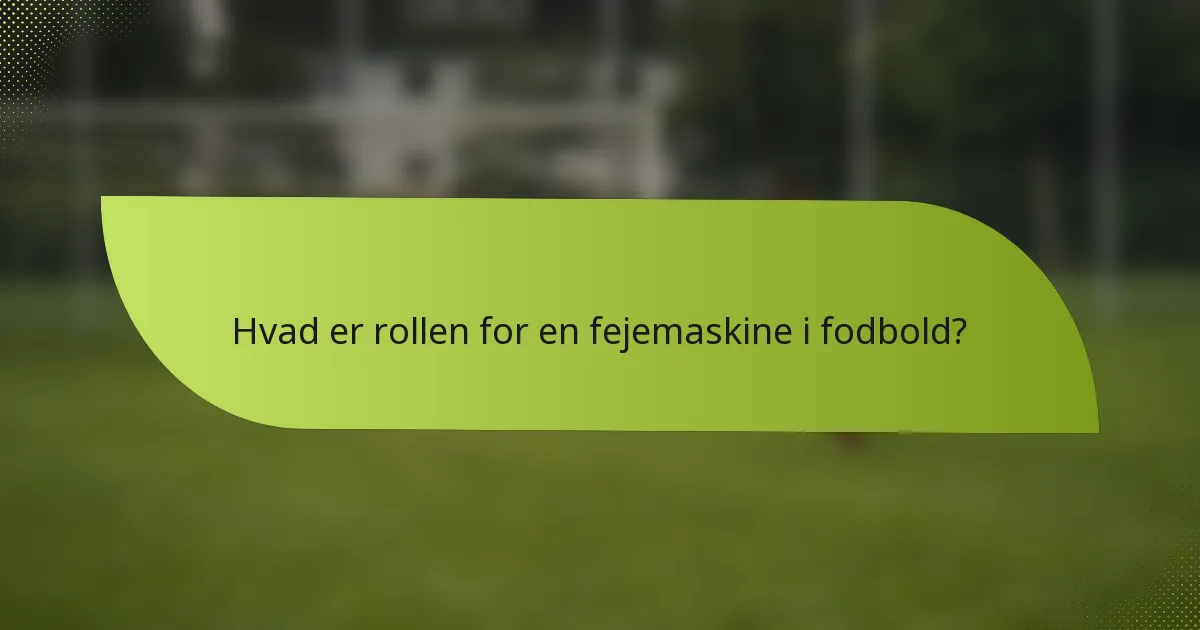 Hvad er rollen for en fejemaskine i fodbold?