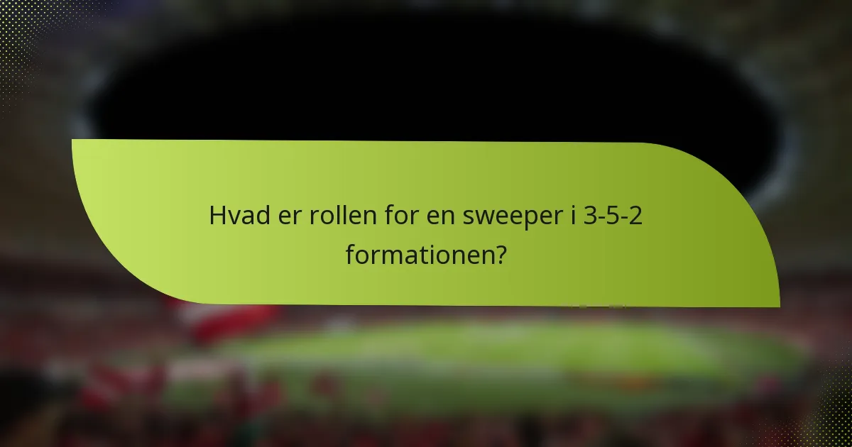 Hvad er rollen for en sweeper i 3-5-2 formationen?