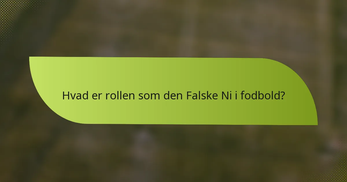 Hvad er rollen som den Falske Ni i fodbold?
