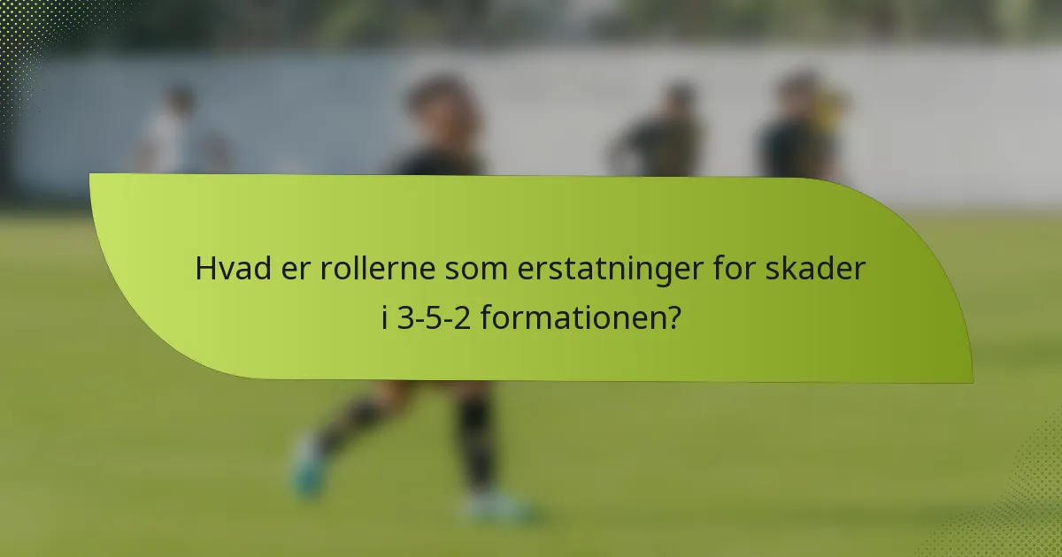 Hvad er rollerne som erstatninger for skader i 3-5-2 formationen?