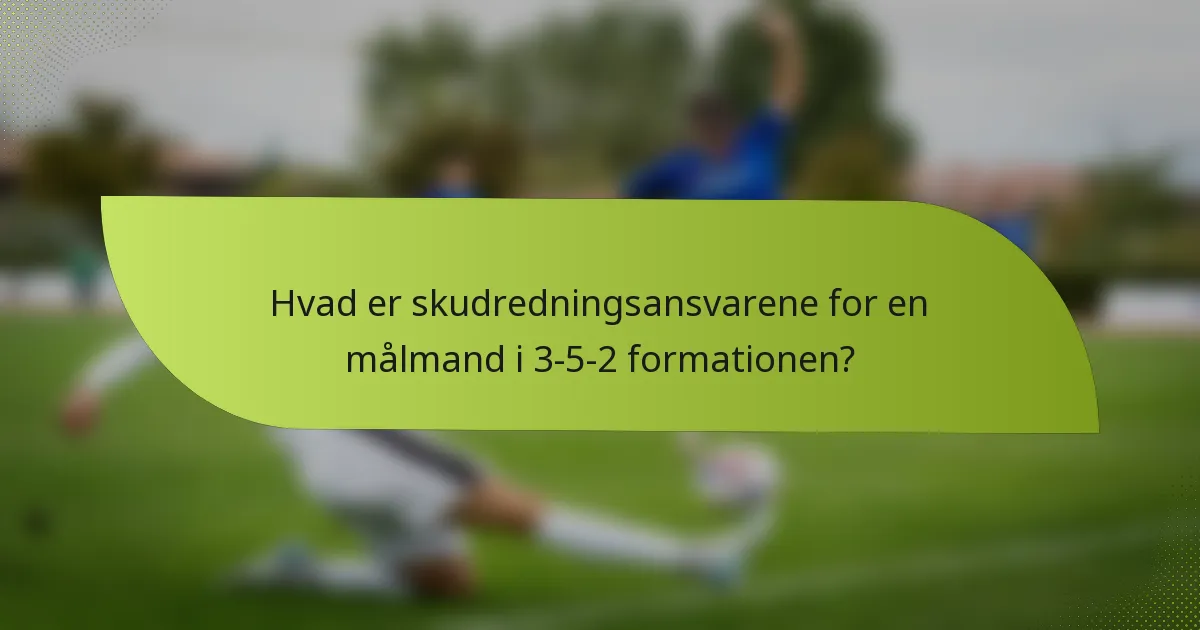 Hvad er skudredningsansvarene for en målmand i 3-5-2 formationen?