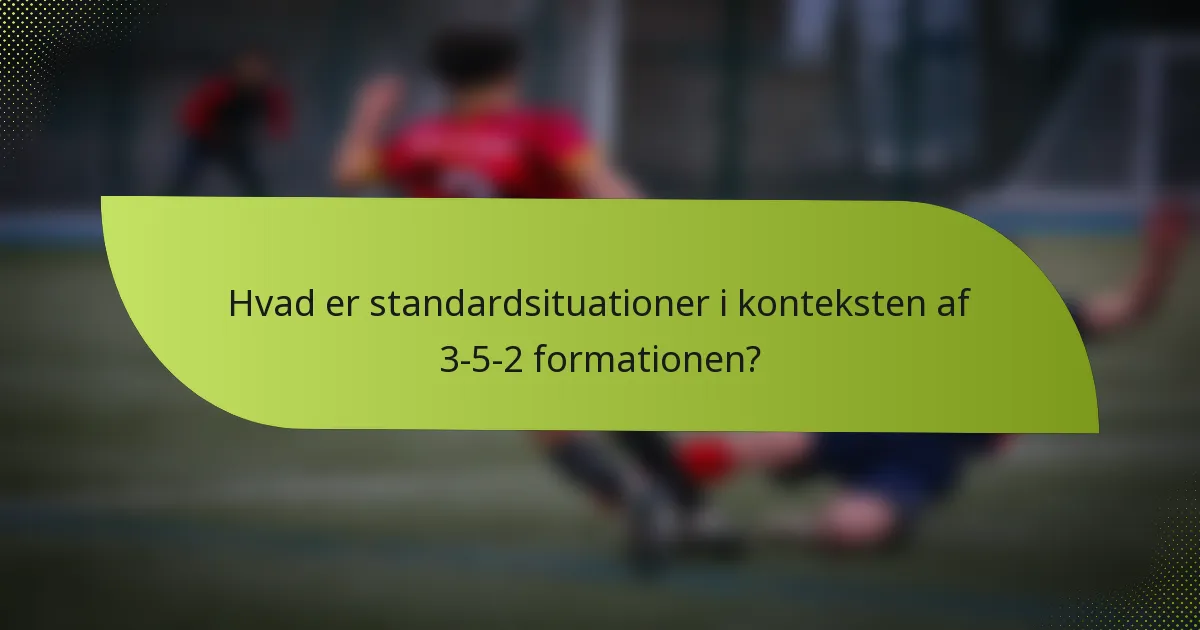 Hvad er standardsituationer i konteksten af 3-5-2 formationen?
