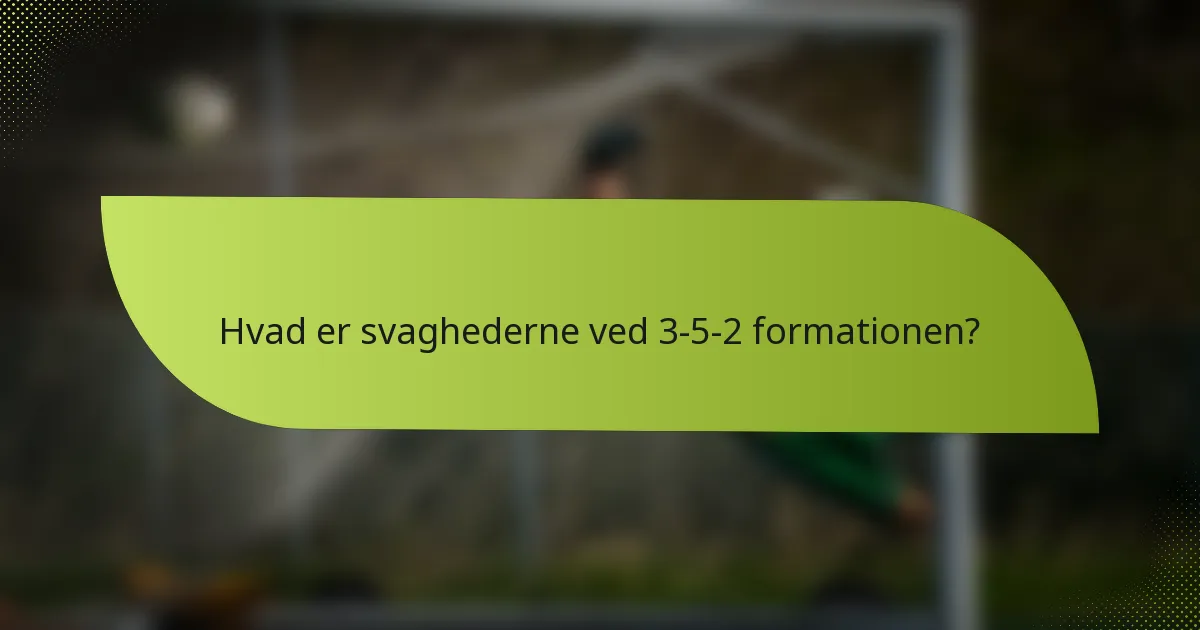 Hvad er svaghederne ved 3-5-2 formationen?