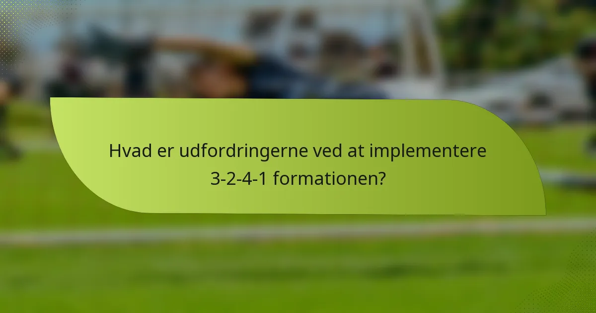 Hvad er udfordringerne ved at implementere 3-2-4-1 formationen?