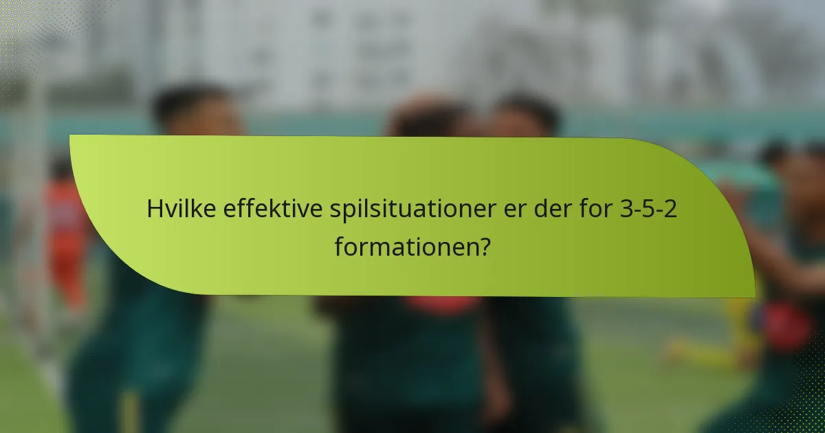 Hvilke effektive spilsituationer er der for 3-5-2 formationen?