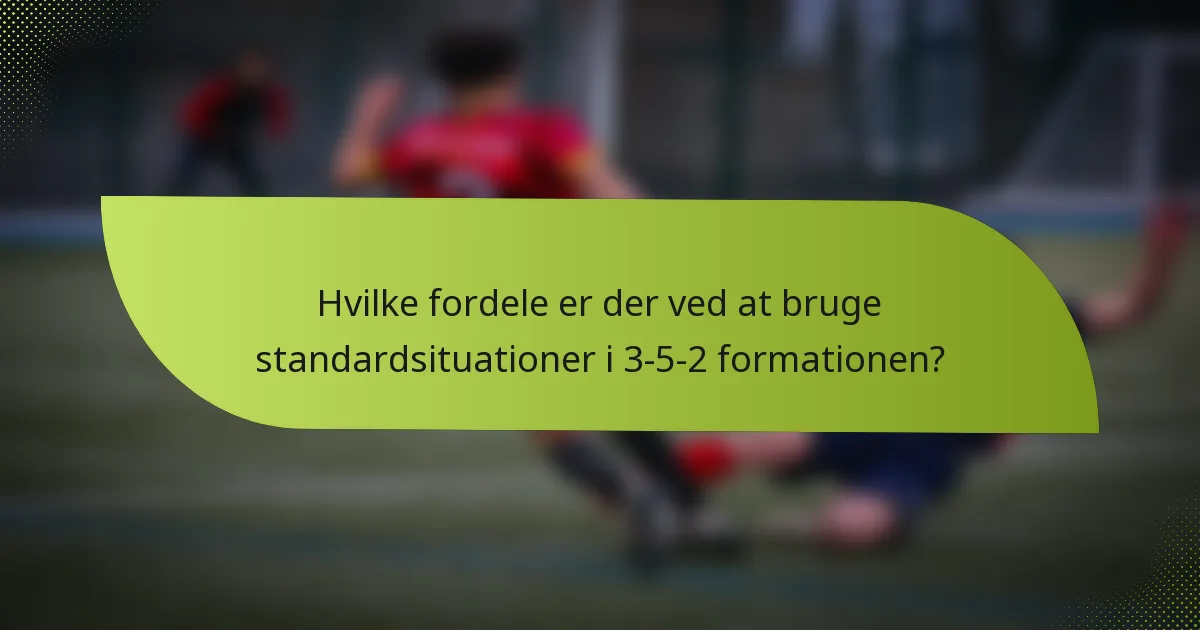 Hvilke fordele er der ved at bruge standardsituationer i 3-5-2 formationen?