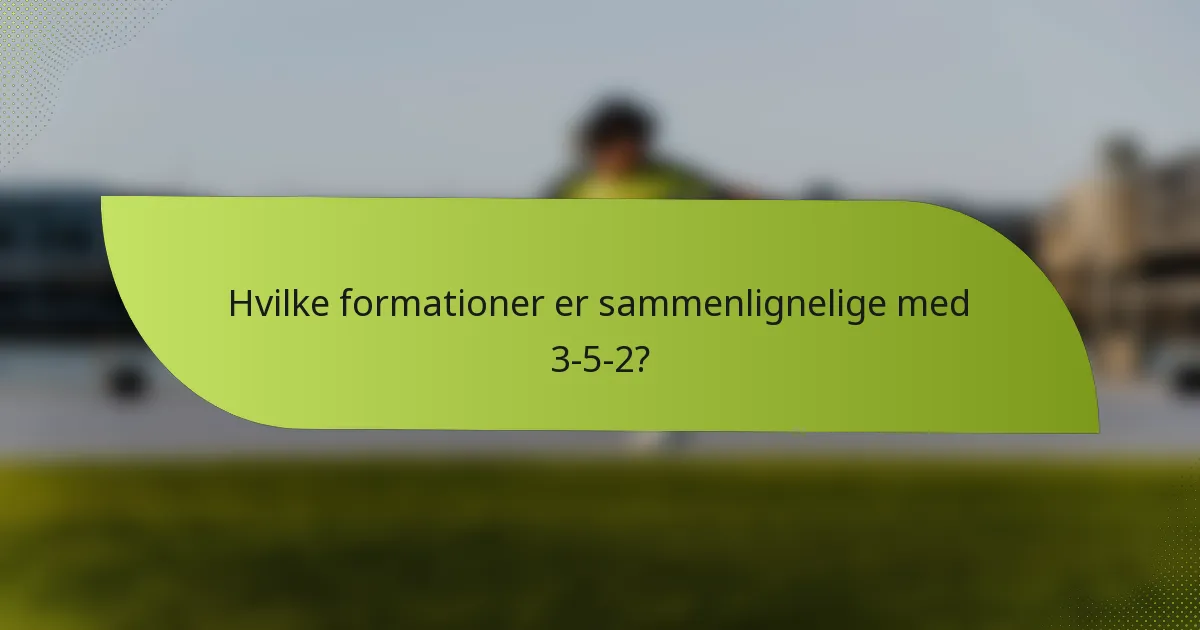 Hvilke formationer er sammenlignelige med 3-5-2?