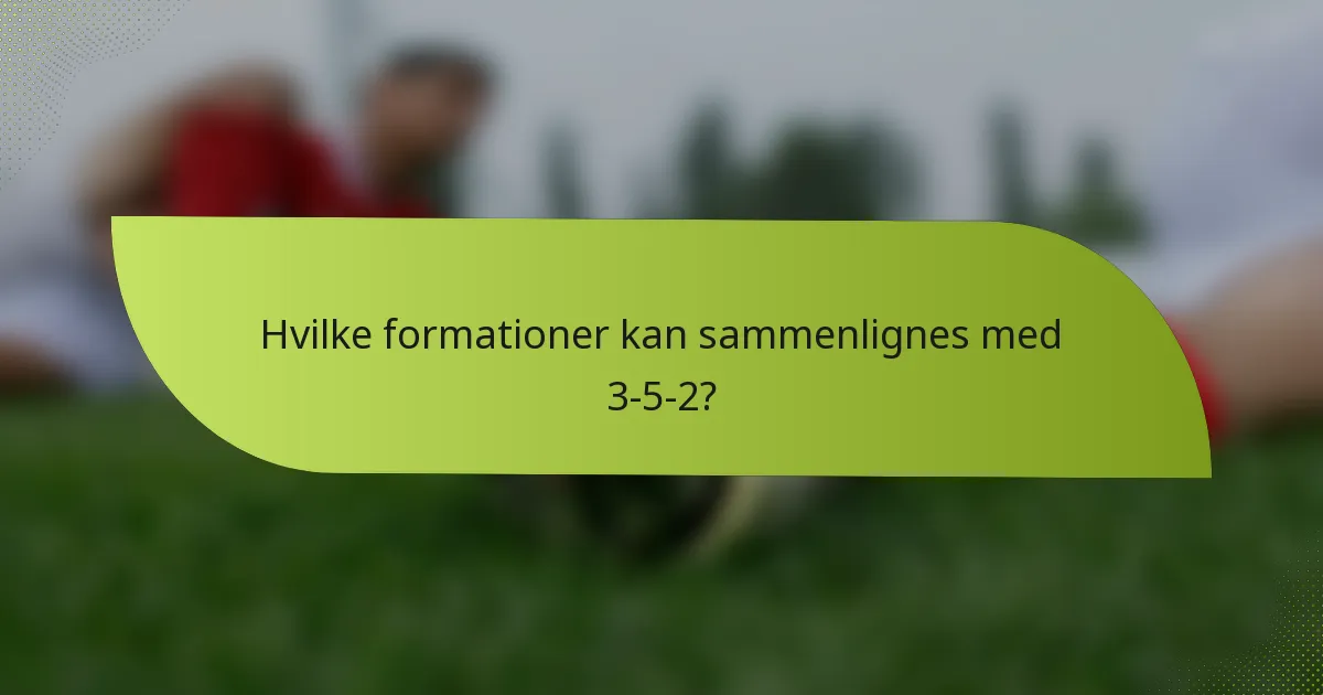 Hvilke formationer kan sammenlignes med 3-5-2?