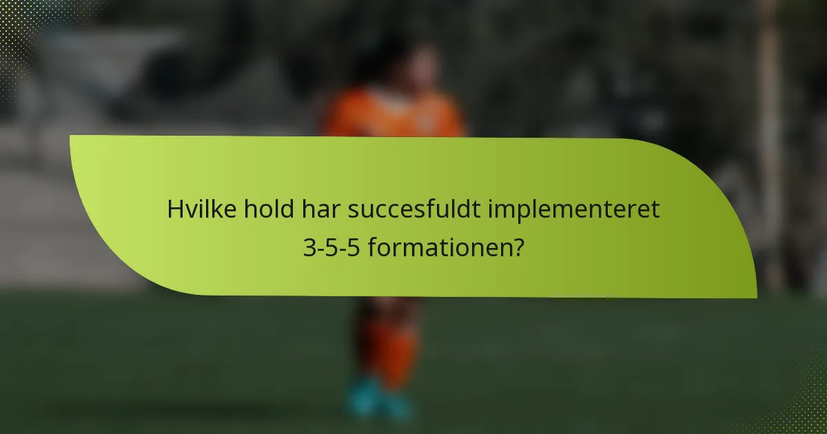 Hvilke hold har succesfuldt implementeret 3-5-5 formationen?