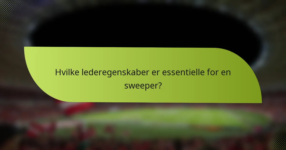 Hvilke lederegenskaber er essentielle for en sweeper?