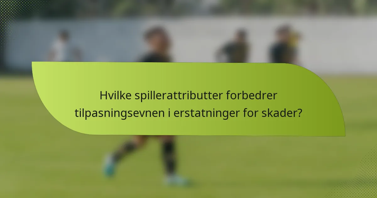 Hvilke spillerattributter forbedrer tilpasningsevnen i erstatninger for skader?