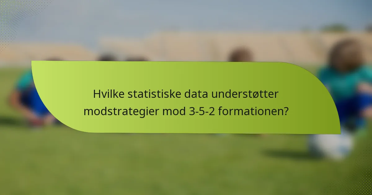 Hvilke statistiske data understøtter modstrategier mod 3-5-2 formationen?