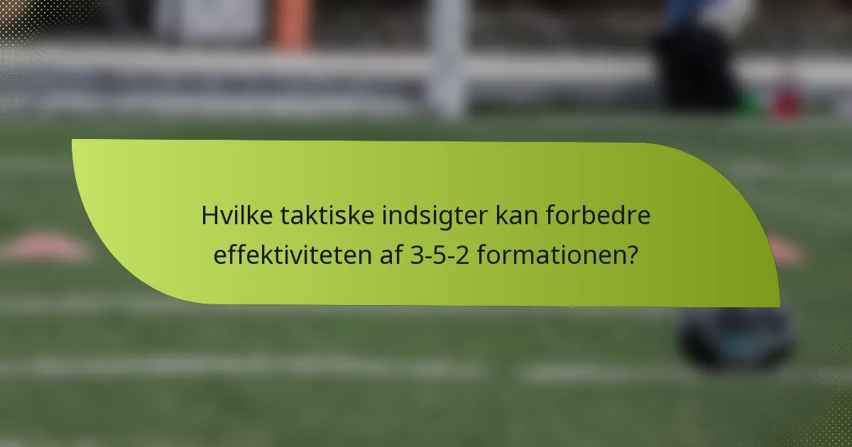 Hvilke taktiske indsigter kan forbedre effektiviteten af 3-5-2 formationen?