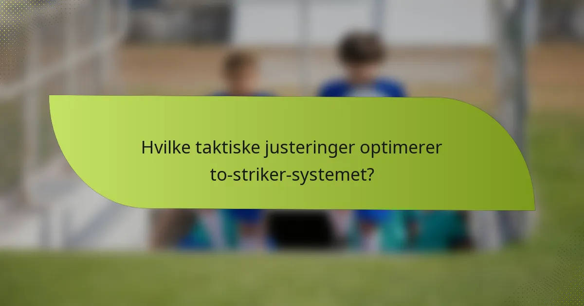 Hvilke taktiske justeringer optimerer to-striker-systemet?