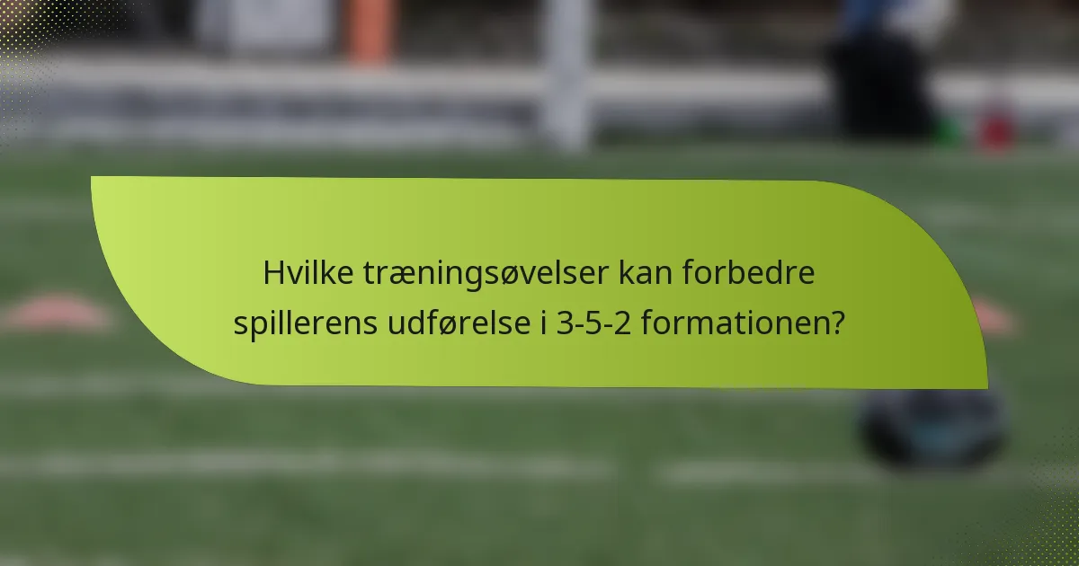 Hvilke træningsøvelser kan forbedre spillerens udførelse i 3-5-2 formationen?