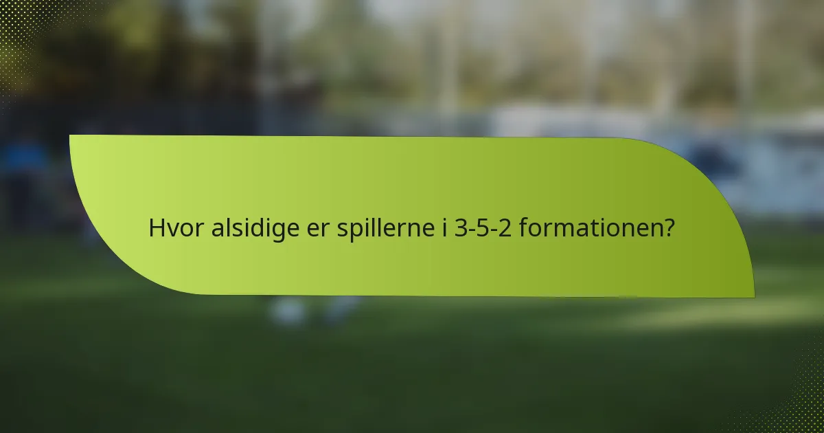 Hvor alsidige er spillerne i 3-5-2 formationen?