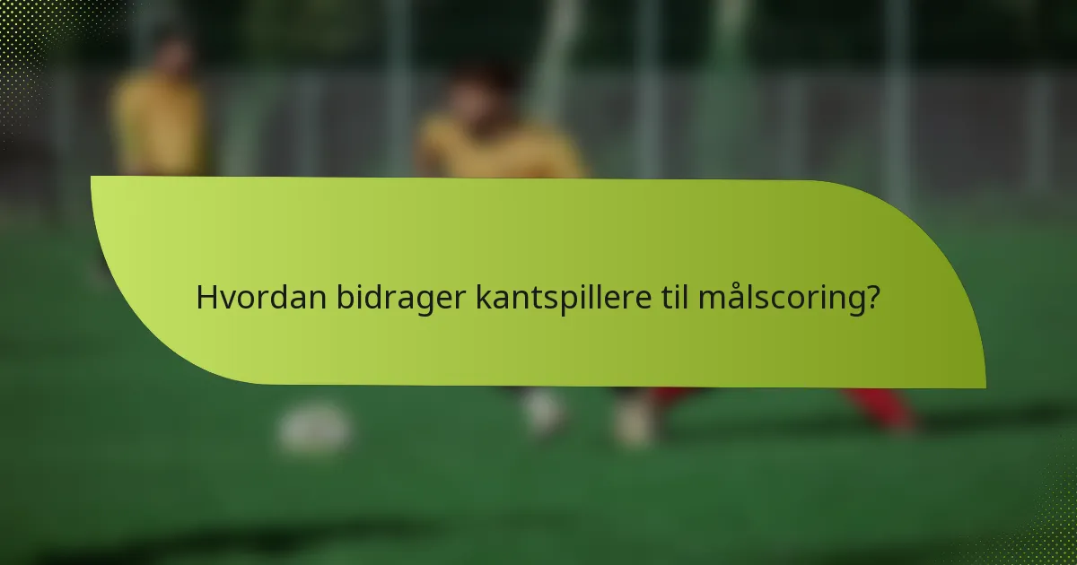Hvordan bidrager kantspillere til målscoring?