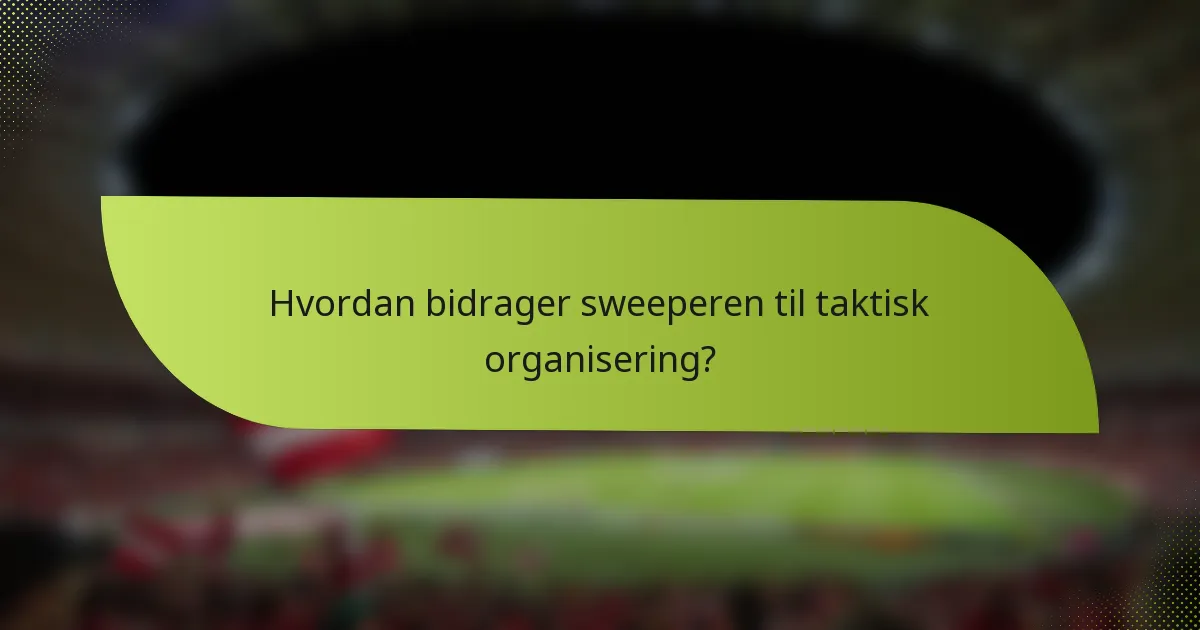 Hvordan bidrager sweeperen til taktisk organisering?