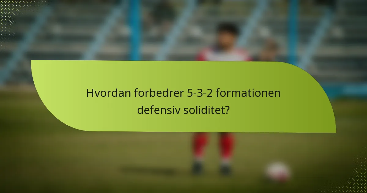 Hvordan forbedrer 5-3-2 formationen defensiv soliditet?