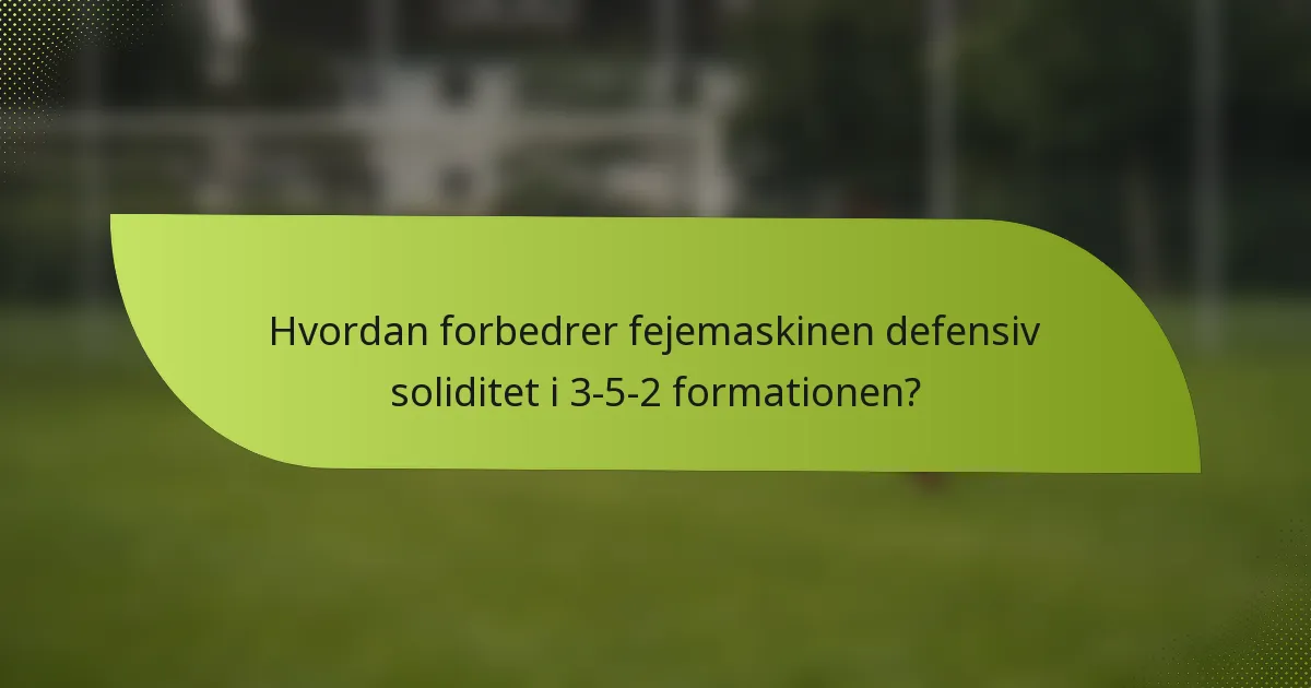 Hvordan forbedrer fejemaskinen defensiv soliditet i 3-5-2 formationen?