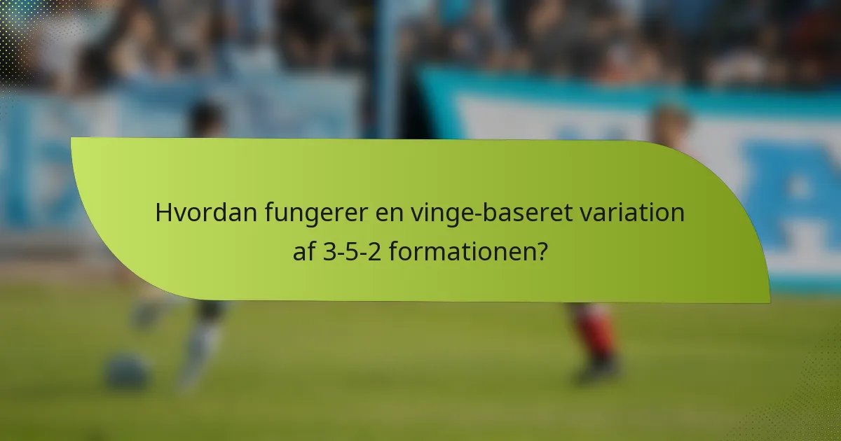 Hvordan fungerer en vinge-baseret variation af 3-5-2 formationen?
