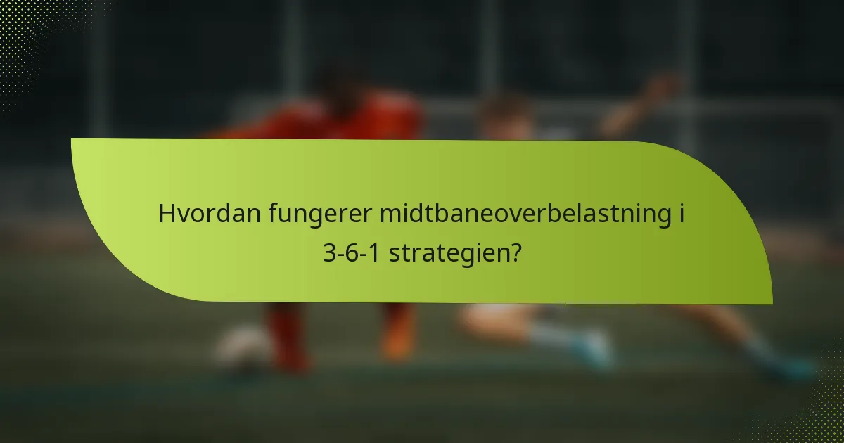 Hvordan fungerer midtbaneoverbelastning i 3-6-1 strategien?