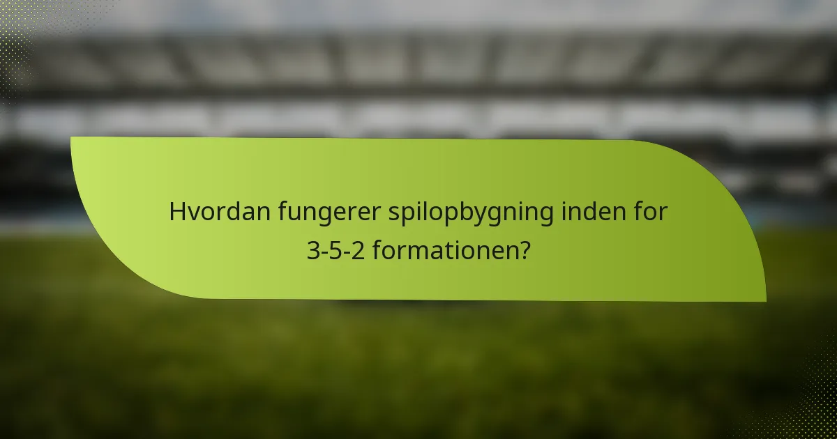 Hvordan fungerer spilopbygning inden for 3-5-2 formationen?