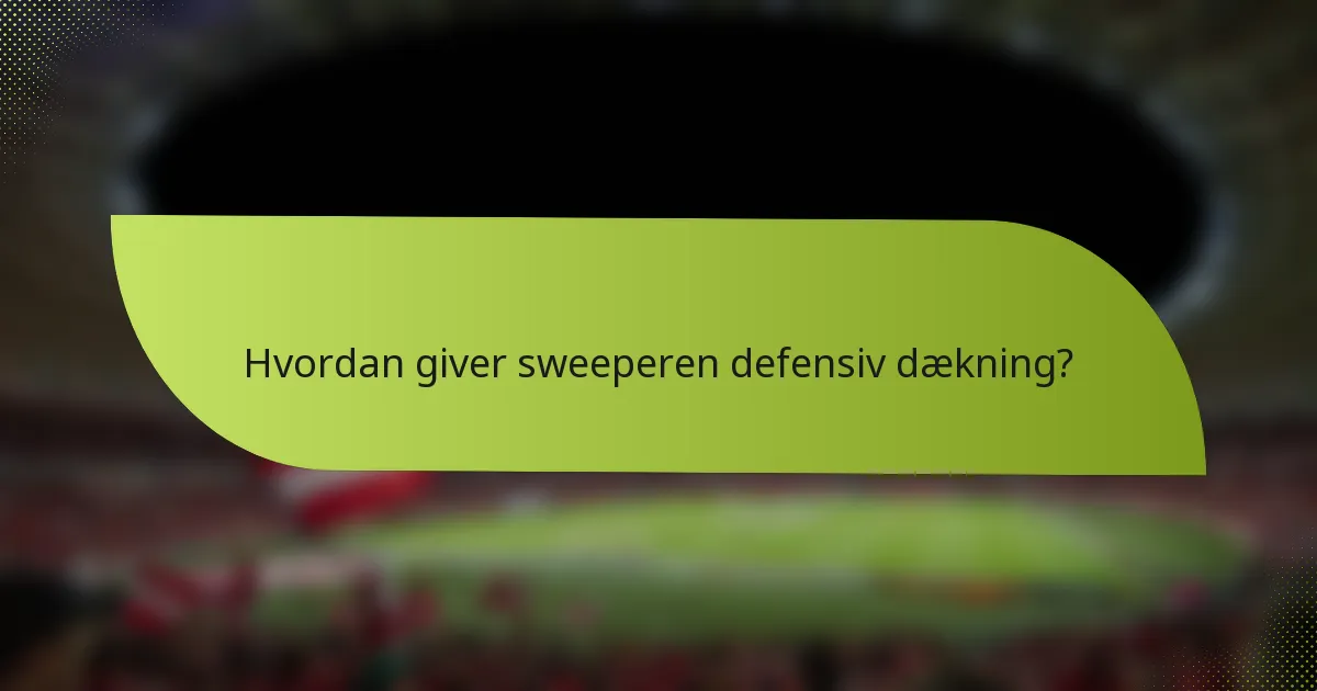 Hvordan giver sweeperen defensiv dækning?