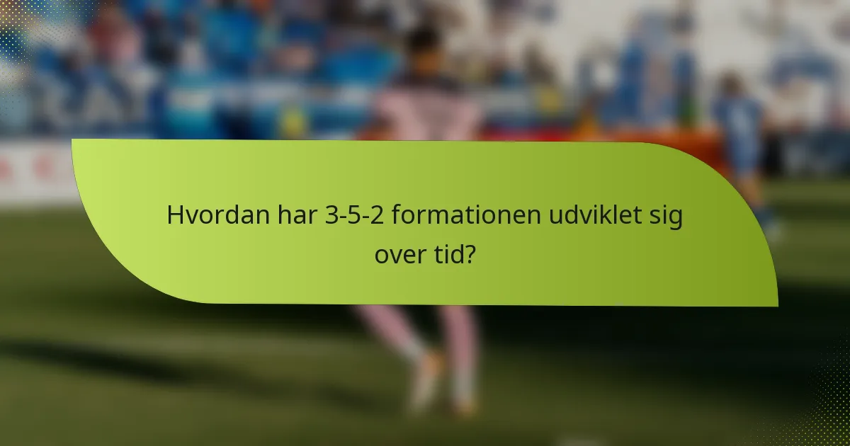 Hvordan har 3-5-2 formationen udviklet sig over tid?