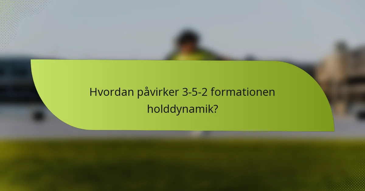 Hvordan påvirker 3-5-2 formationen holddynamik?